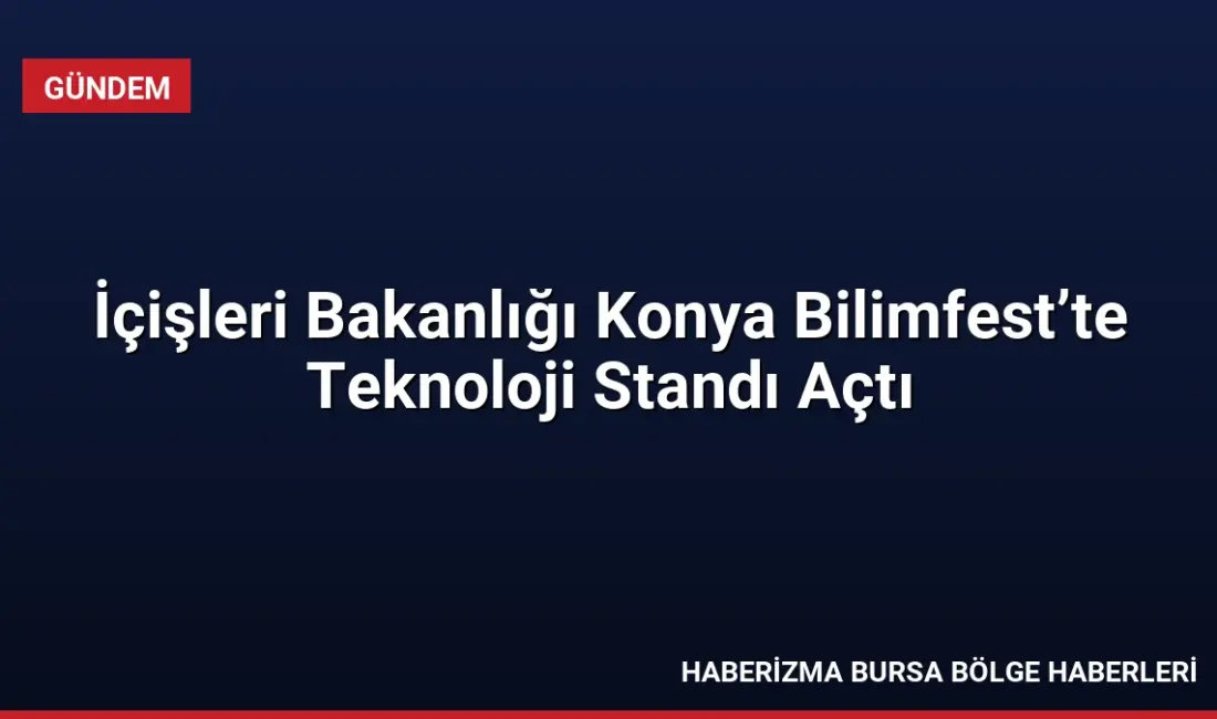 İçişleri Bakanlığı, 20-23 Ağustos tarihleri arasında düzenlenen Konya Bilimfest'te güvenlik