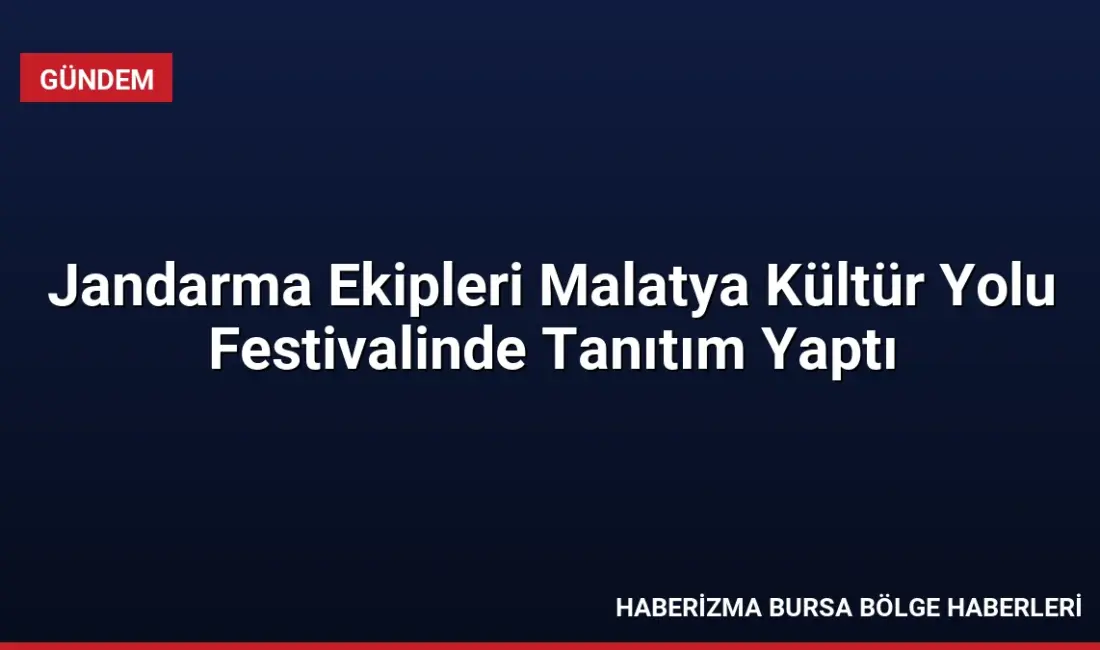 Malatya İl Jandarma Komutanlığı ekipleri, Kültür Yolu Festivali'nde kurulan stantlarda