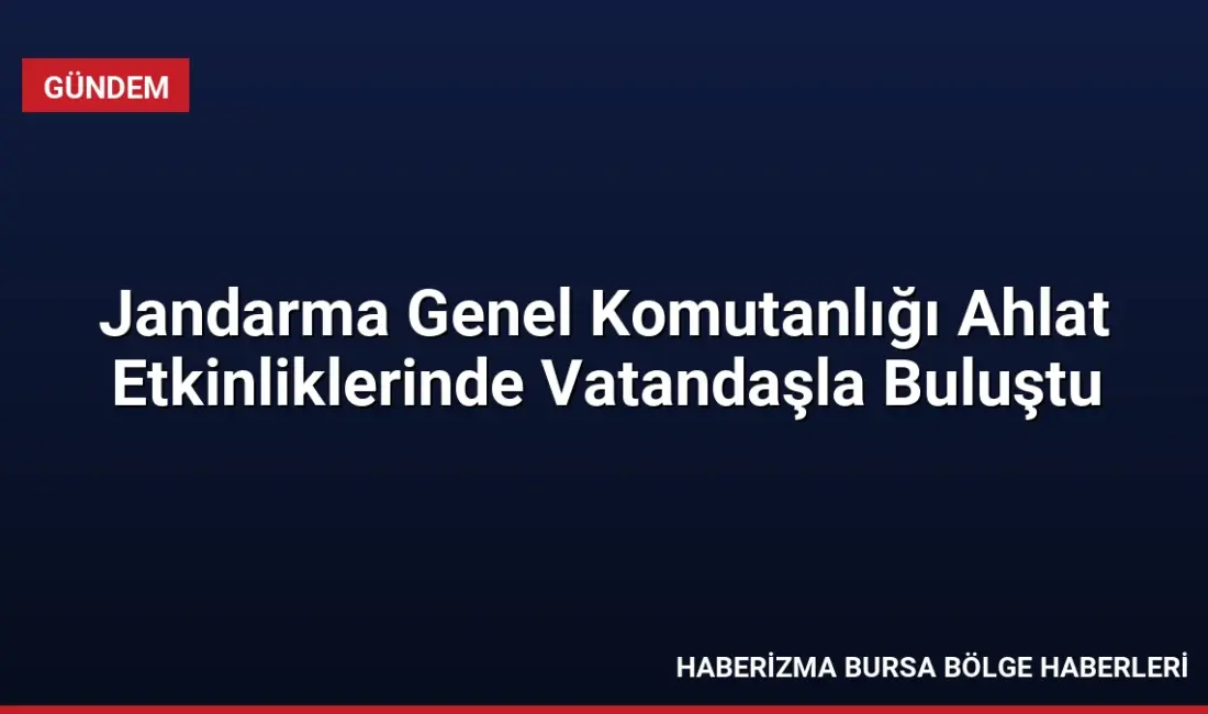 Jandarma Genel Komutanlığı, Ahlat etkinlikleri kapsamında açtığı stantlarda vatandaşlarla buluşarak