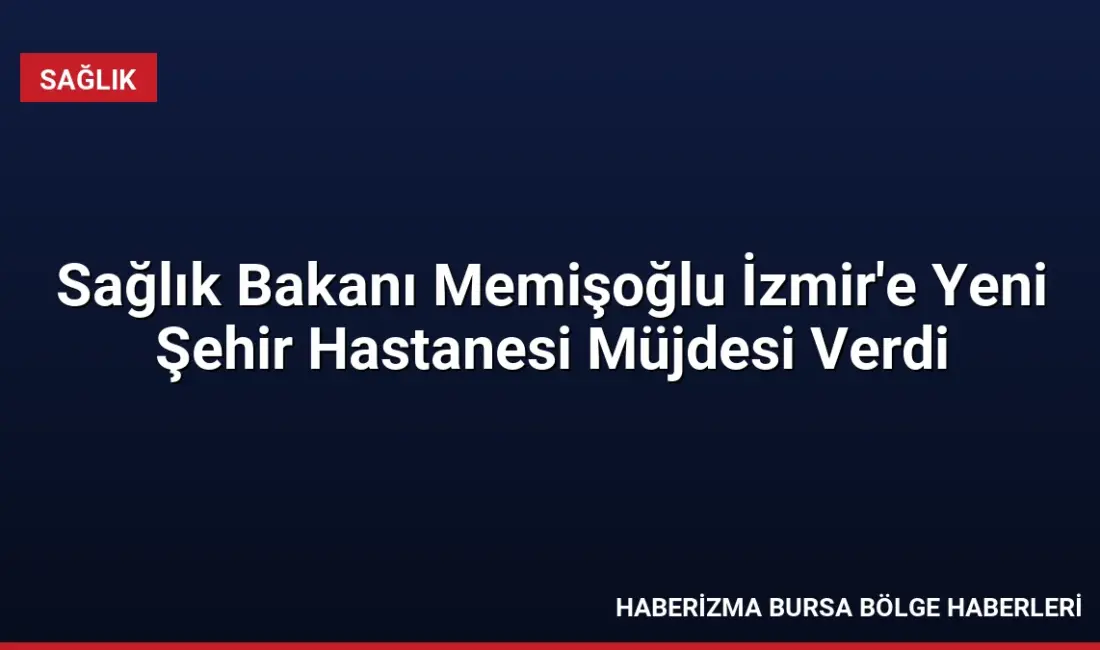 Sağlık Bakanı Memişoğlu, Dikili Devlet Hastanesi açılışında İzmir'e 1.800 yataklı