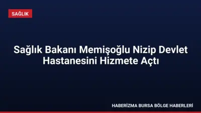 Sağlık Bakanı Kemal Memişoğlu, Gaziantep'te 400 yataklı Nizip Devlet Hastanesi'nin