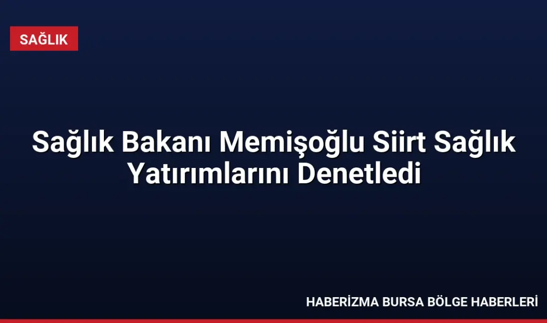 Sağlık Bakanı Memişoğlu, Siirt'teki 400 yataklı hastane inşaatının yüzde 86