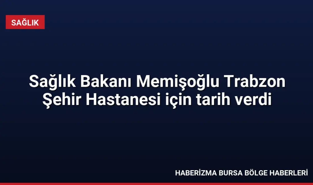 Sağlık Bakanı Kemal Memişoğlu, yapımı tamamlanan Trabzon Şehir Hastanesi'nin Kasım