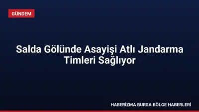 Salda Gölü çevresindeki ormanlık ve sahil alanlarında güvenliği Atlı Jandarma