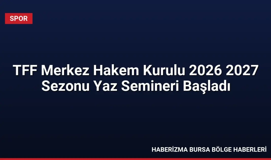 TFF 2026-2027 sezonu hakem yaz semineri Riva'da başladı. Bakan Osman