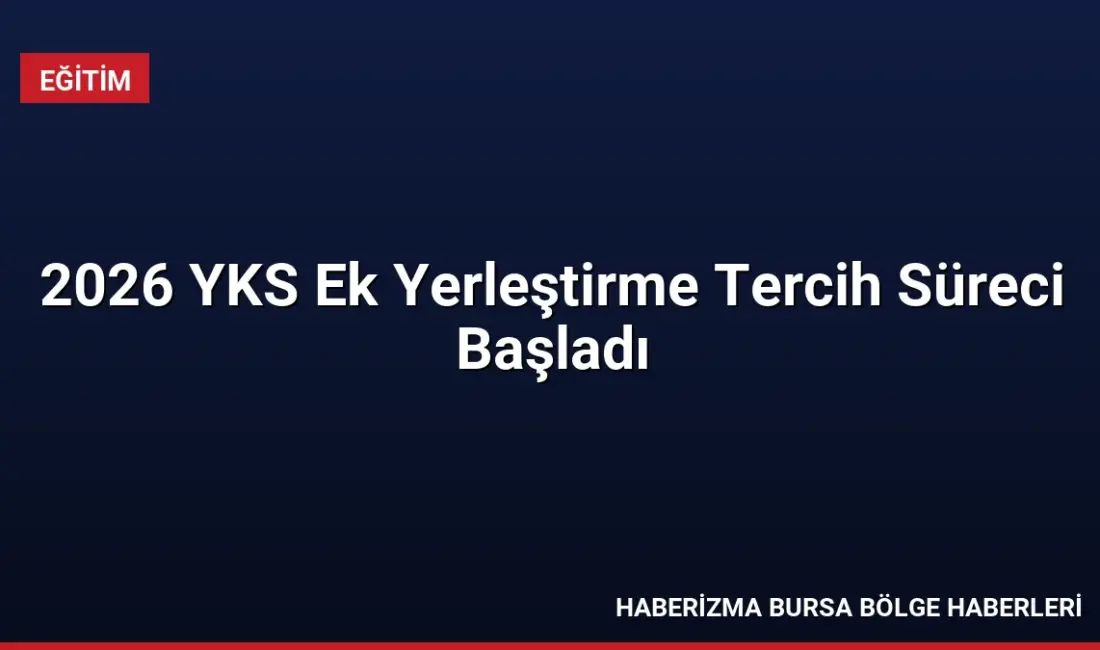 2026-YKS ek yerleştirme tercihleri başladı. Adaylar 21 Eylül tarihine kadar