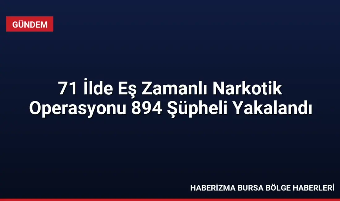 71 ilde eş zamanlı düzenlenen narkotik operasyonlarında tonlarca uyuşturucu madde