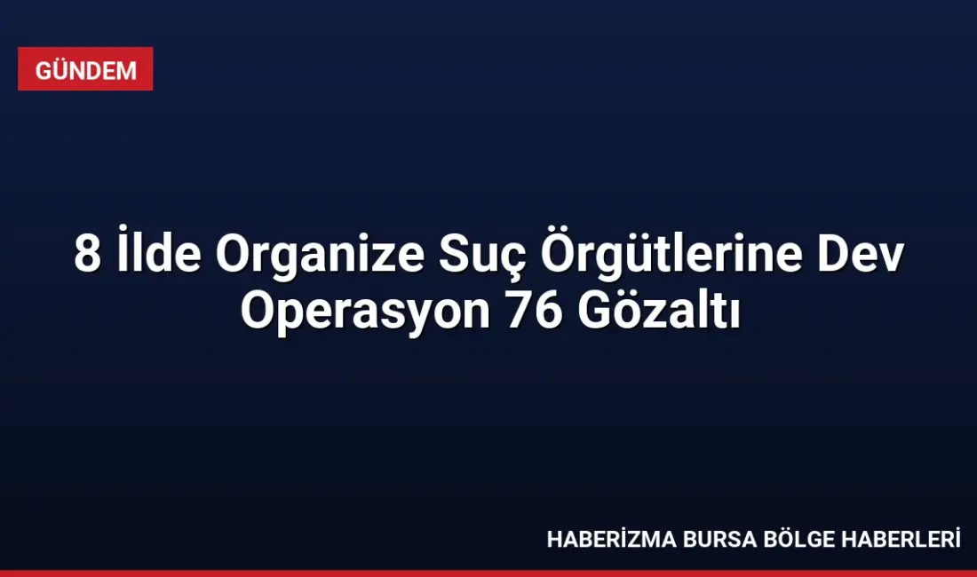 8 ilde düzenlenen operasyonlarda 9 ayrı suç örgütüne darbe vuruldu.