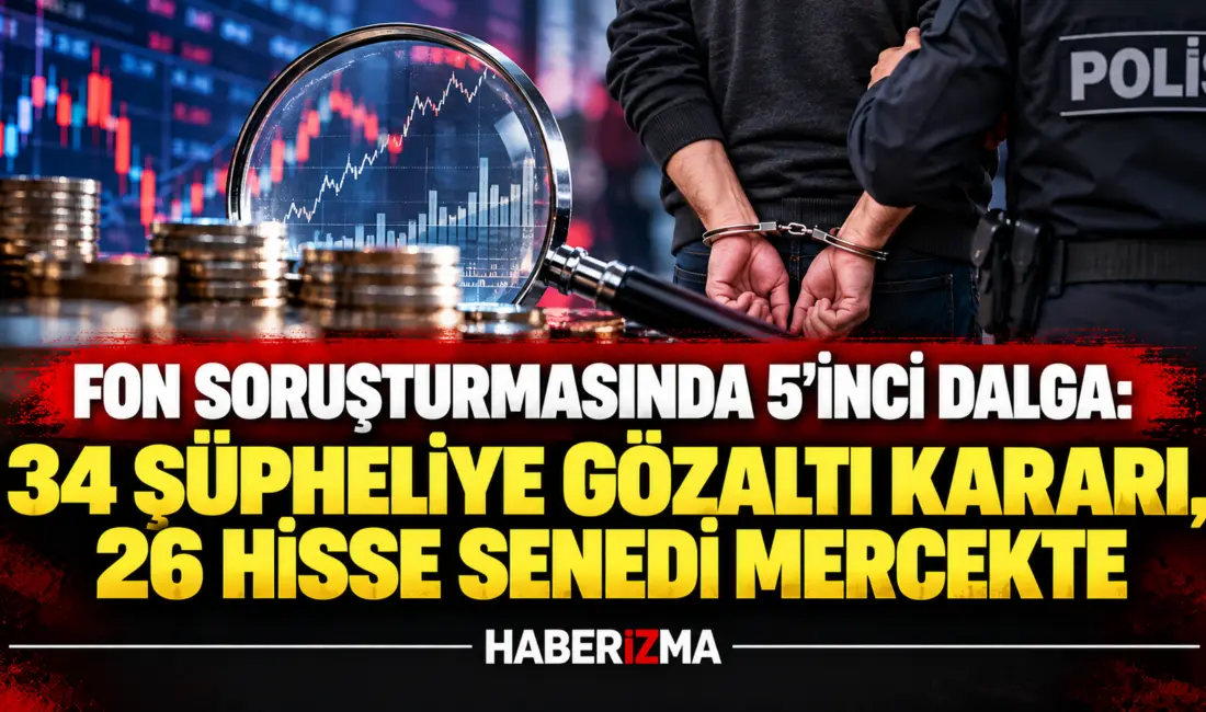 Sermaye piyasalarını sarsan dev borsa ve fon soruşturmasında 5'inci dalga