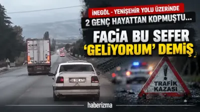 Bursa’nın Yenişehir ilçesinde alkollü tır sürücüsünün ters şeride girerek motosiklete
