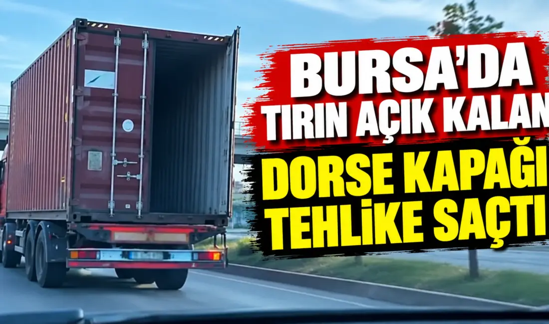 Bursa’da tırın açık unutulan dorse kapağı tehlike saçtı. O anlar