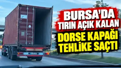 Bursa’da tırın açık unutulan dorse kapağı tehlike saçtı. O anlar