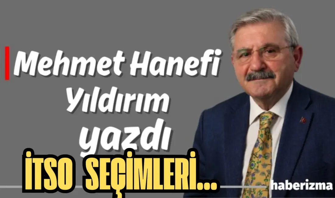 İTSO SEÇİMLERİ Seçimlere çok az zaman kaldı. Maalesef alışık olmadığımız,