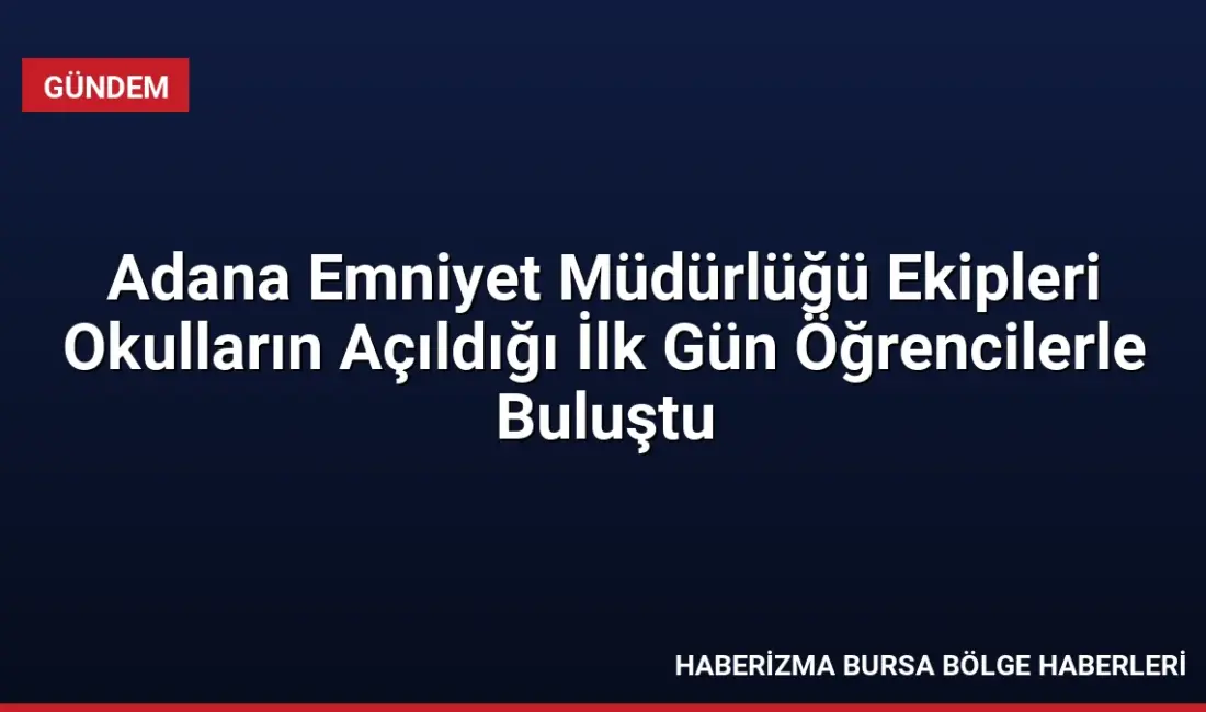 Adana İl Emniyet Müdürlüğü ekipleri, 2026-2027 eğitim öğretim yılının ilk