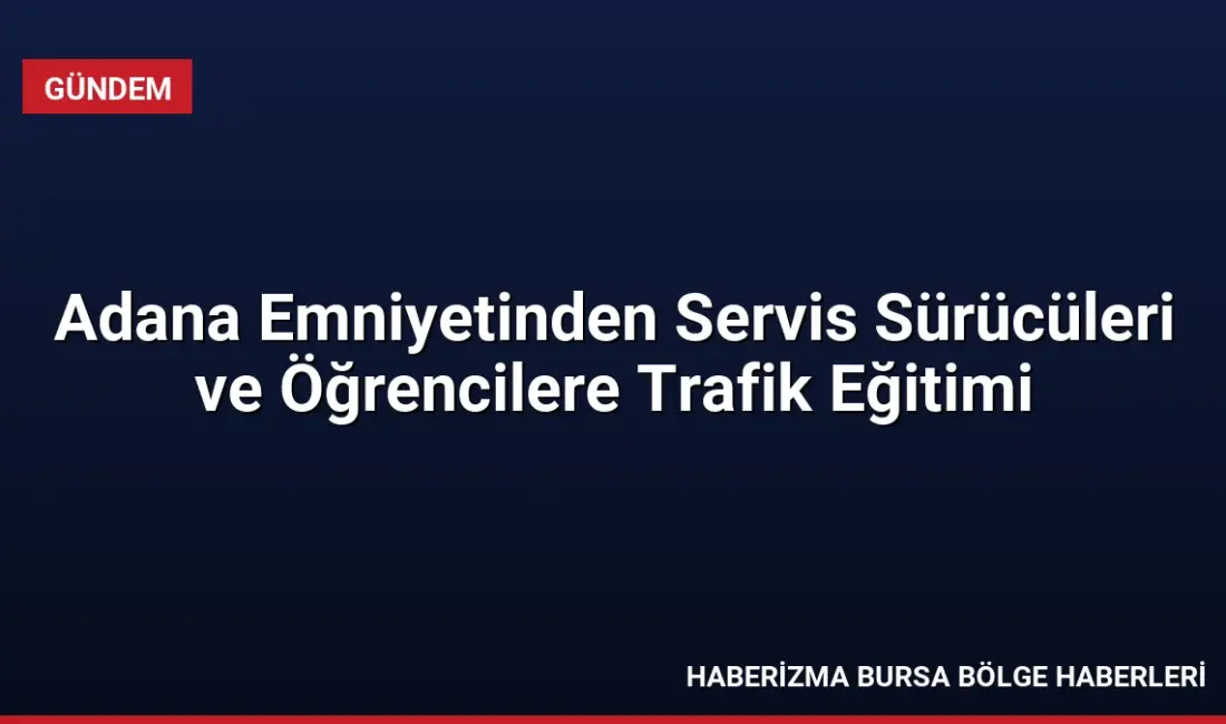Adana İl Emniyet Müdürlüğü, 28 Eylül 2026 tarihinde servis şoförleri