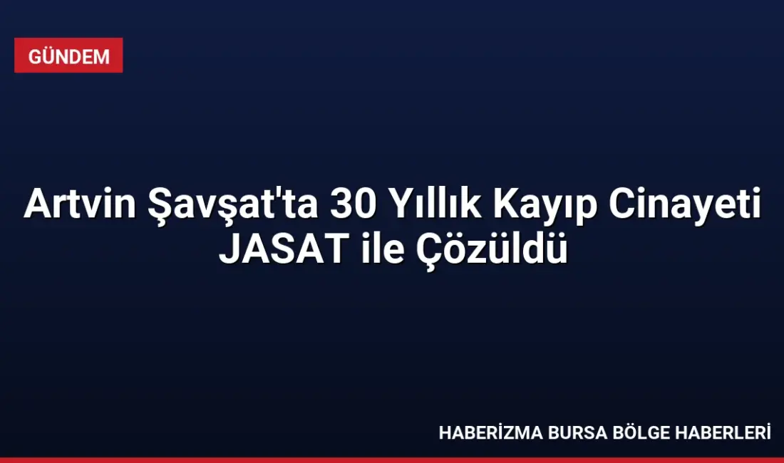 Artvin'in Şavşat ilçesinde 30 yıldır kayıp olan Nigar Bilgin'in cinayete