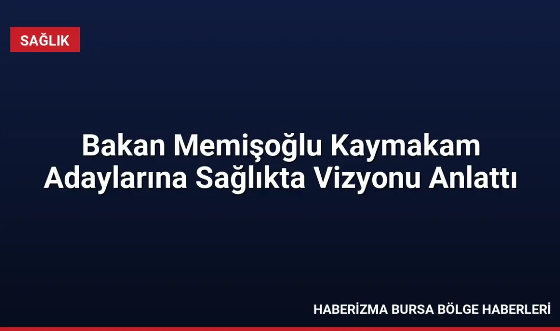 Sağlık Bakanı Memişoğlu, kaymakam adaylarıyla buluşmasında erken teşhis başarılarını ve