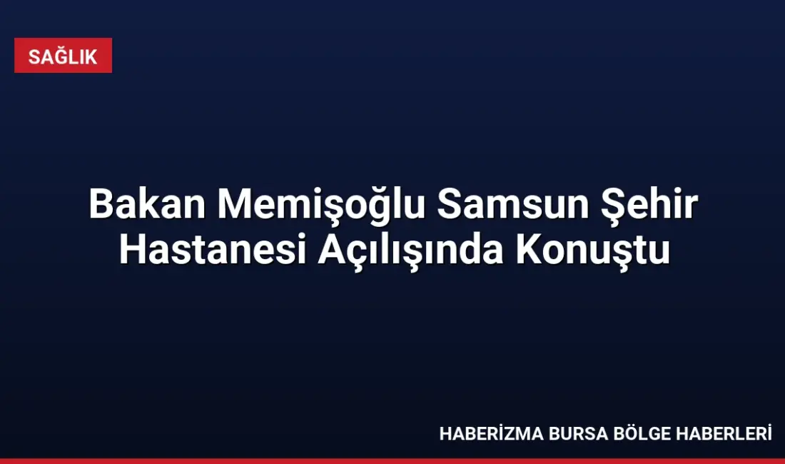 Sağlık Bakanı Memişoğlu, Samsun Şehir Hastanesi açılışında yerli sağlık teknolojileri