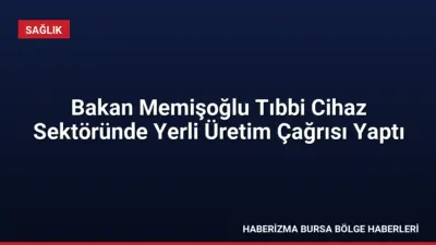 Sağlık Bakanı Memişoğlu, tıbbi cihaz sektöründe yerli üretim oranını artırmak