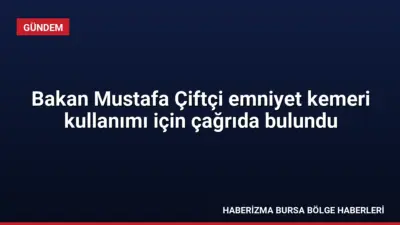 İçişleri Bakanı Mustafa Çiftçi, emniyet kemeri kullanımının hayati önemine dikkat