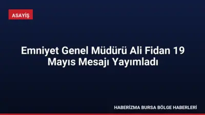 Emniyet Genel Müdürü Ali Fidan, 19 Mayıs mesajında gençlerin güvenliğinin
