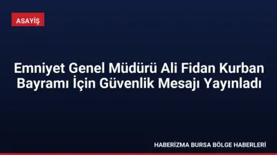 Emniyet Genel Müdürü Ali Fidan, Kurban Bayramı nedeniyle yayımladığı mesajda