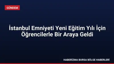 İstanbul Emniyet Müdürlüğü, 2026-2027 eğitim-öğretim yılının ilk gününde öğrencileri ziyaret