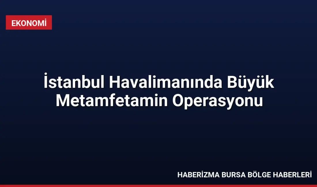 İstanbul Havalimanı'nda düzenlenen operasyonda 20 kilo 260 gram metamfetamin ele