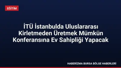 İTÜ ev sahipliğinde düzenlenecek Uluslararası Kirletmeden Üretmek Mümkün Konferansı, sanayide