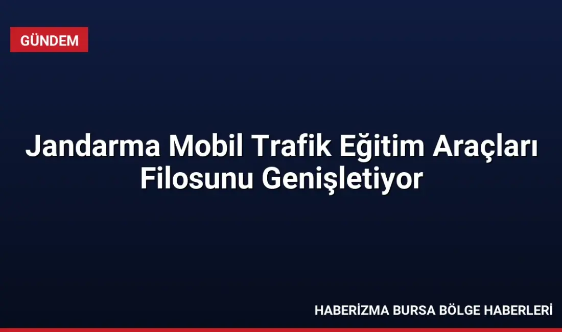 Jandarma Genel Komutanlığı, 2023'te başlattığı Mobil Trafik Eğitim Araçları Projesi