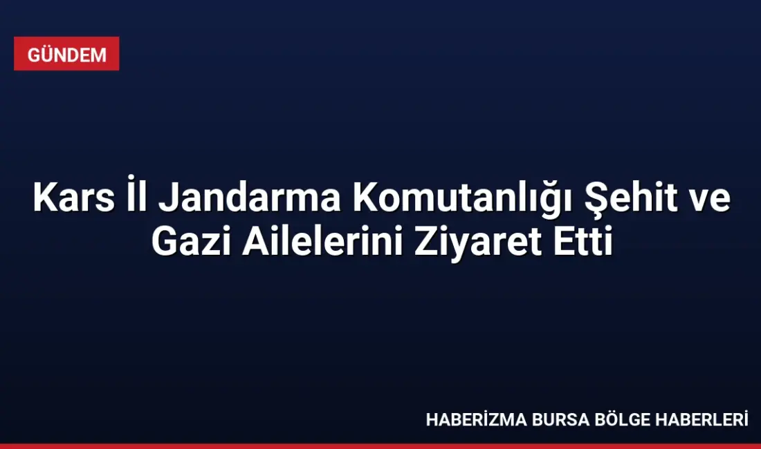 Kars İl Jandarma Komutanlığı, şehit ve gazi ailelerini evlerinde ziyaret