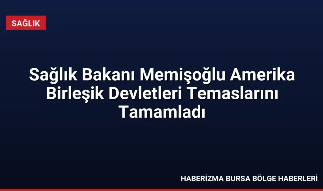 Sağlık Bakanı Prof. Dr. Kemal Memişoğlu, ABD temasları kapsamında sağlık