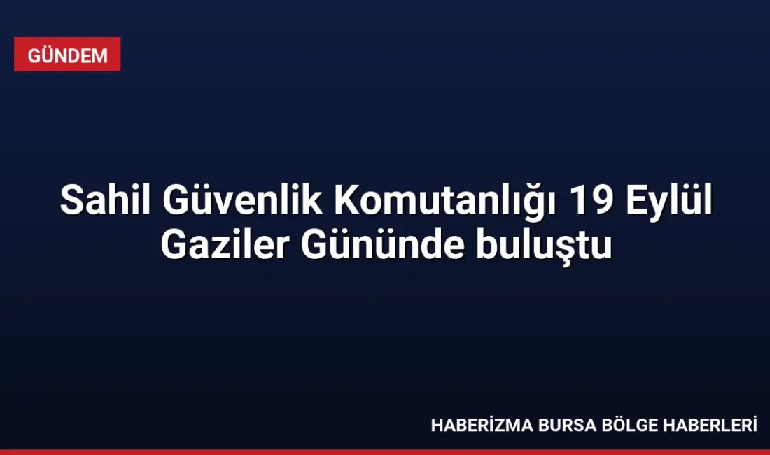 Sahil Güvenlik Komutanlığı, 19 Eylül Gaziler Günü'nde şehit aileleri ve