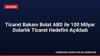 Ticaret Bakanı Ömer Bolat, ABD ile ticaret hacmi hedefini 100