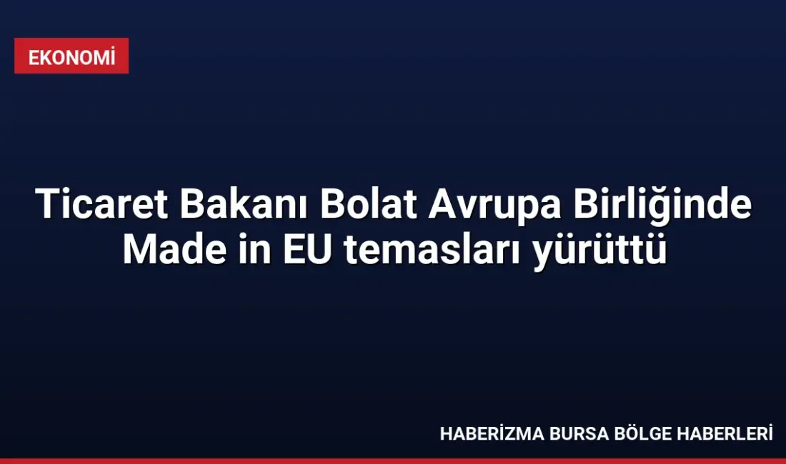 Ticaret Bakanı Ömer Bolat, AB'nin Sanayi Hızlandırma Yasası ve Made