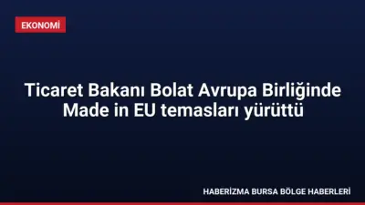 Ticaret Bakanı Ömer Bolat, AB'nin Sanayi Hızlandırma Yasası ve Made