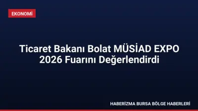 Ticaret Bakanı Ömer Bolat, MÜSİAD EXPO 2026'ya 80 binden fazla