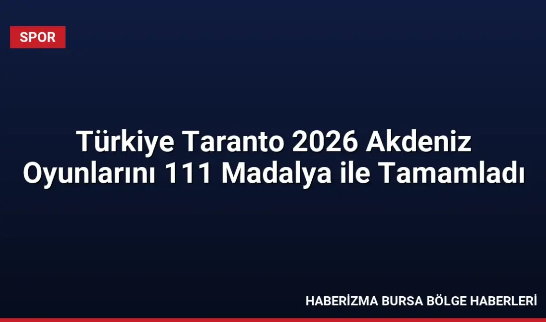 İtalya'da düzenlenen Taranto 2026 Akdeniz Oyunları'nda Türkiye, 111 madalya kazanarak