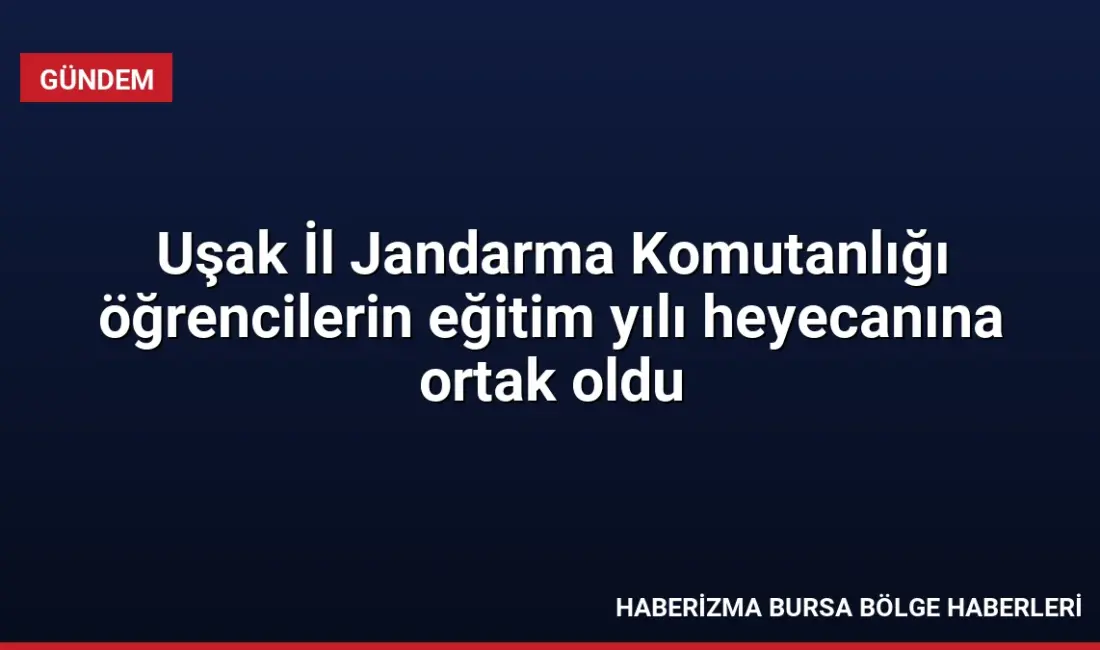 Uşak İl Jandarma Komutanlığı ekipleri, 2026-2027 eğitim öğretim yılının ilk