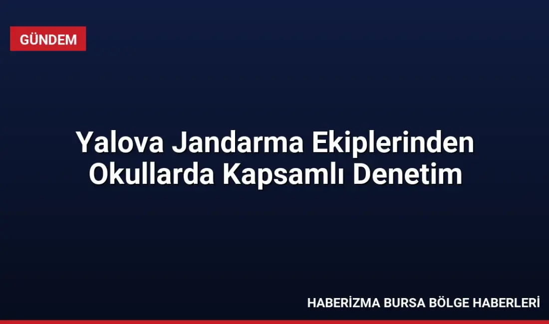 Yalova İl Jandarma Komutanlığı, okul çevrelerinde servis araçlarını ve bahçe