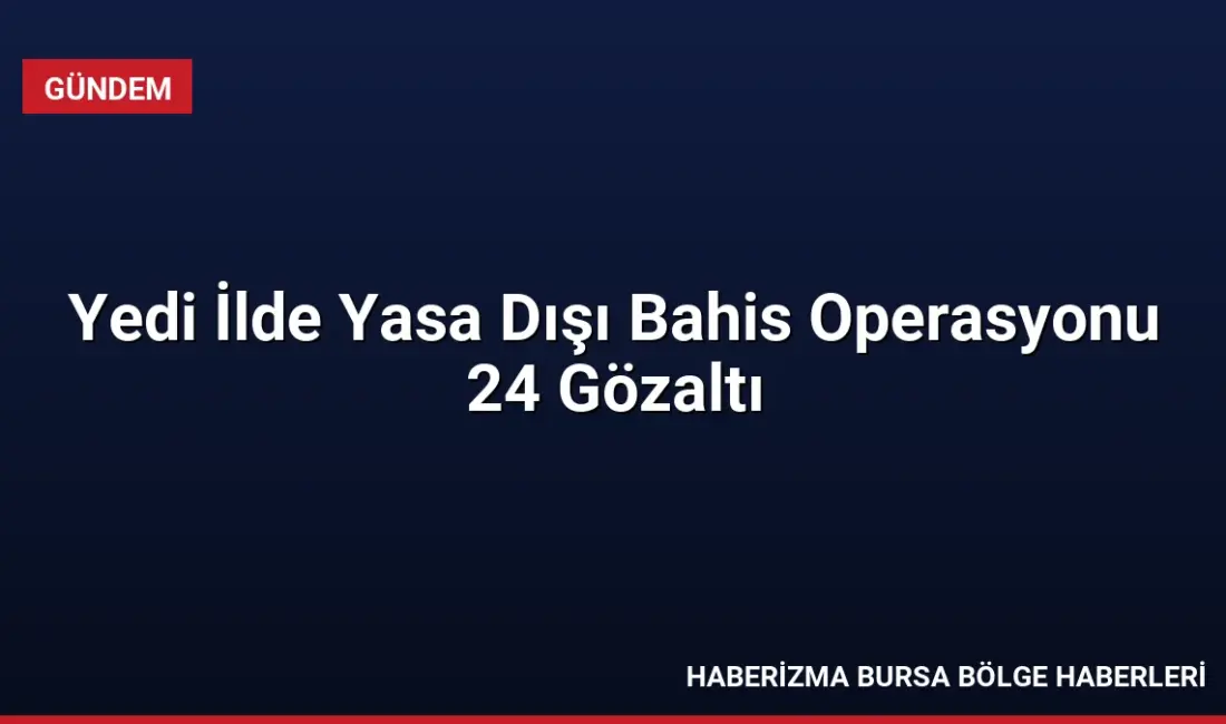 Kırklareli merkezli 7 ilde düzenlenen yasa dışı bahis operasyonunda 2
