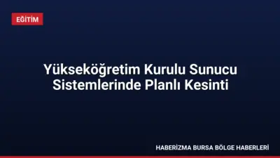 Yükseköğretim Kurulu bilişim altyapısında yapılacak planlı çalışma nedeniyle 3-4 Eylül