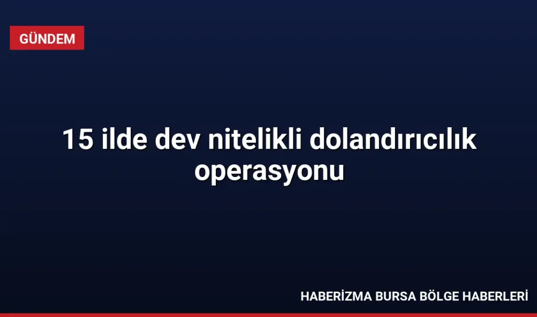15 ilde eş zamanlı düzenlenen operasyonlarda 523 milyon TL dolandırdığı