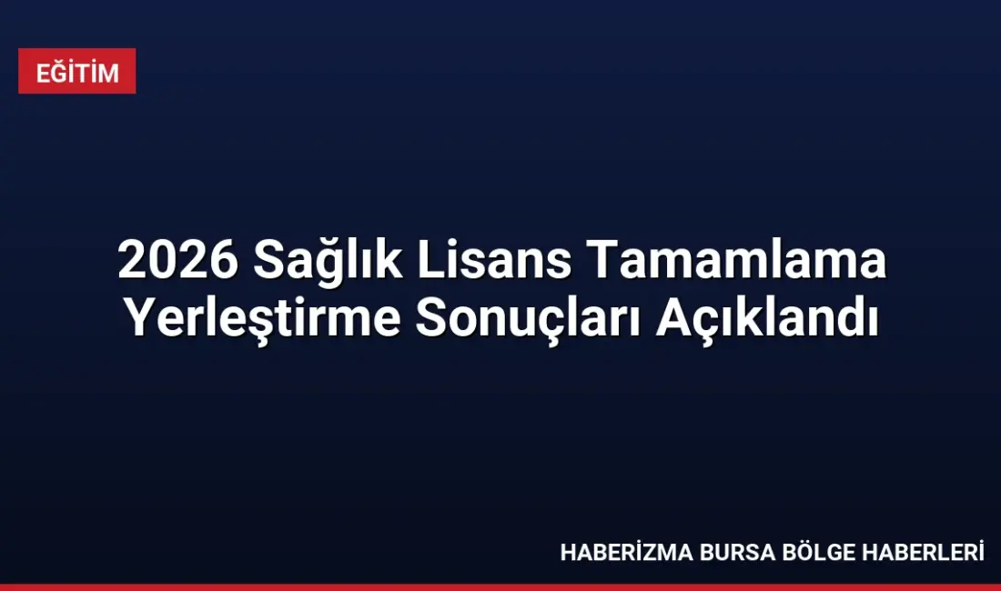 2026 sağlık lisans tamamlama yerleştirme sonuçları açıklandı. Adaylar için kayıt