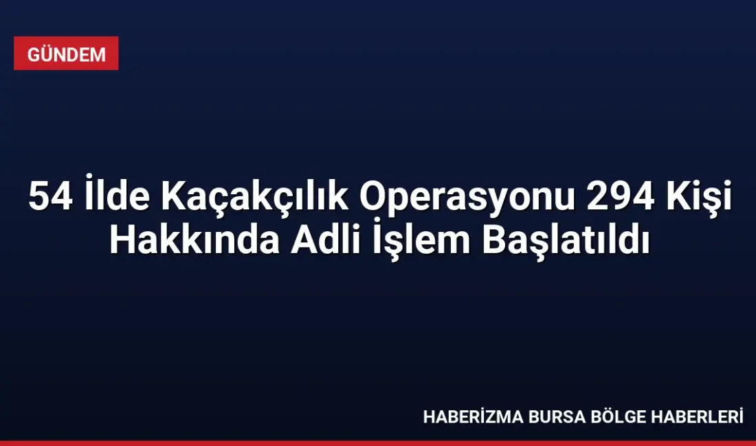 Emniyet ekiplerinin 54 ilde gerçekleştirdiği kaçakçılık operasyonlarında 294 şüpheli hakkında