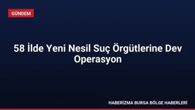 58 ilde eş zamanlı düzenlenen operasyonlarda yeni nesil suç örgütlerine