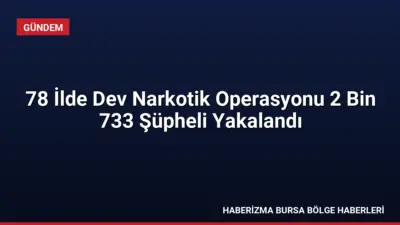78 ilde düzenlenen eş zamanlı narkotik operasyonlarında 2 bin 733