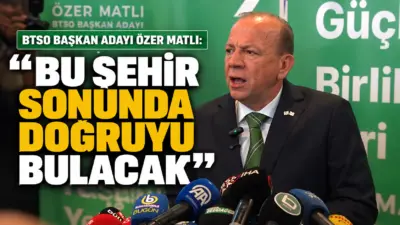 Bursa Ticaret ve Sanayi Odası (BTSO) Başkan Adayı Özer Matlı,