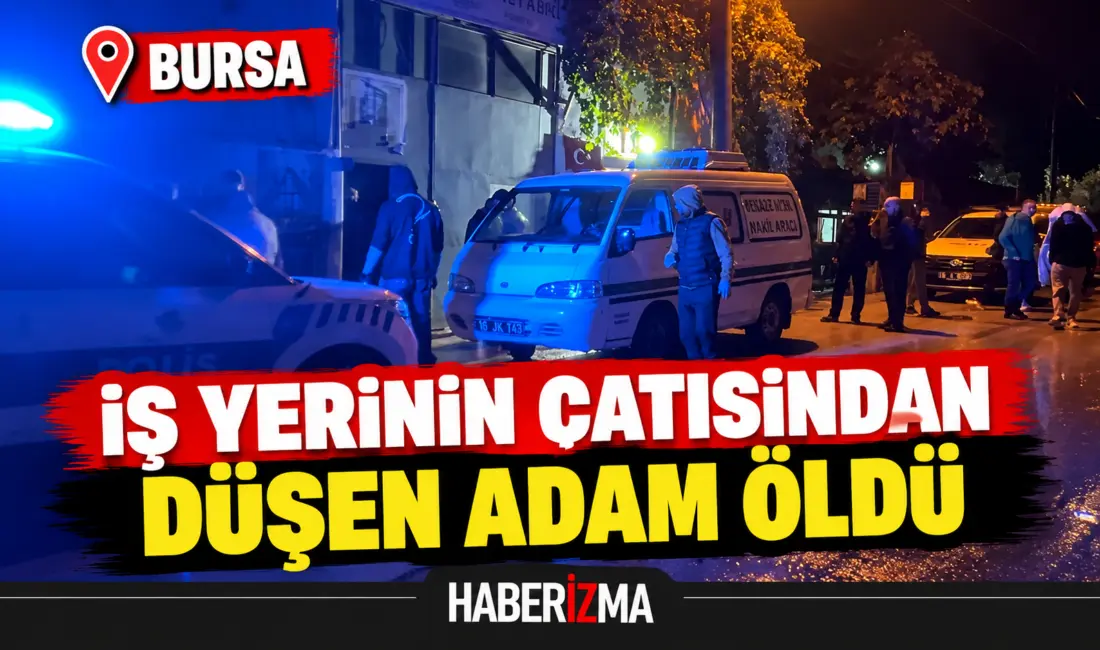 Bursa’da iş yerinin çatısından düşen adam hayatını kaybetti. Babasından haber