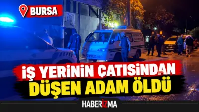 Bursa’da iş yerinin çatısından düşen adam hayatını kaybetti. Babasından haber